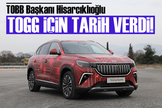 TOBB Başkanı Hisarcıklıoğlu, yerli otomobil için tarih verdi!